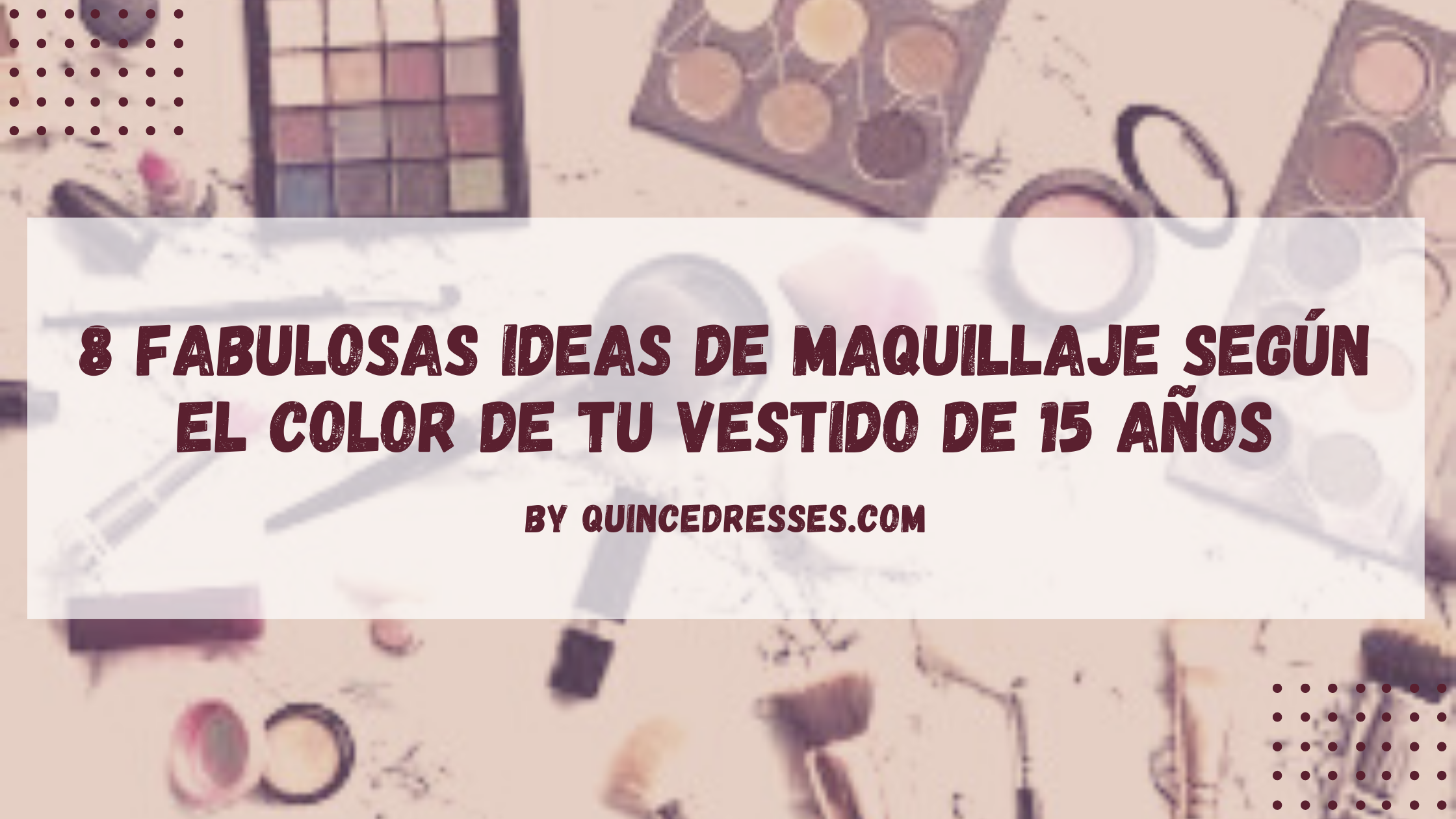 8 fabulosas ideas de maquillaje según el color de tu vestido de 15 años