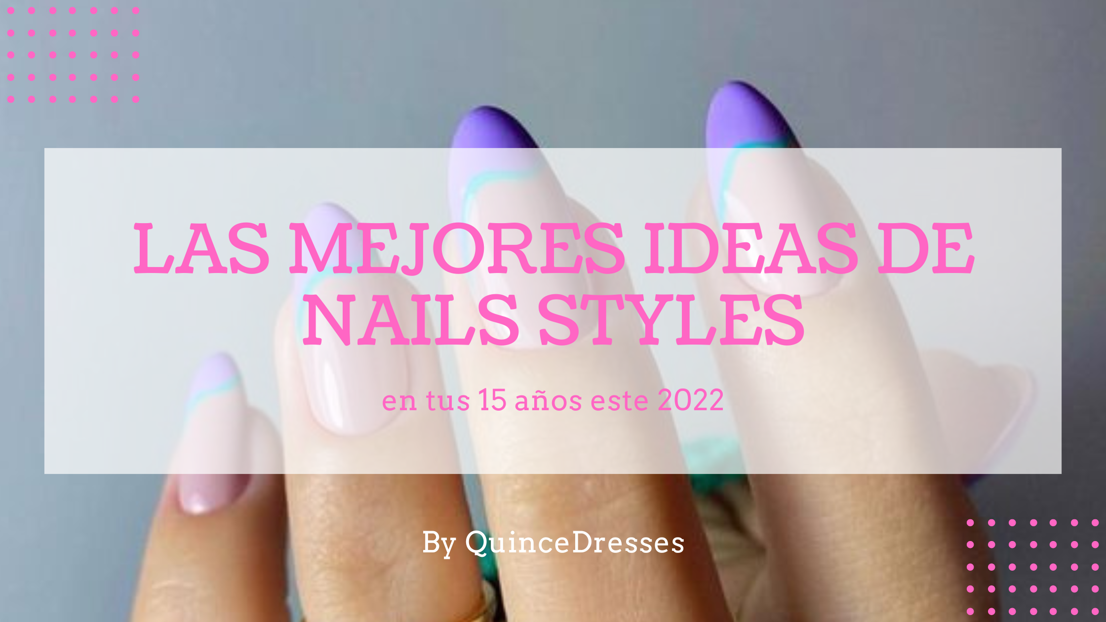 Las mejores ideas de nails styles en tus 15 años este 2022