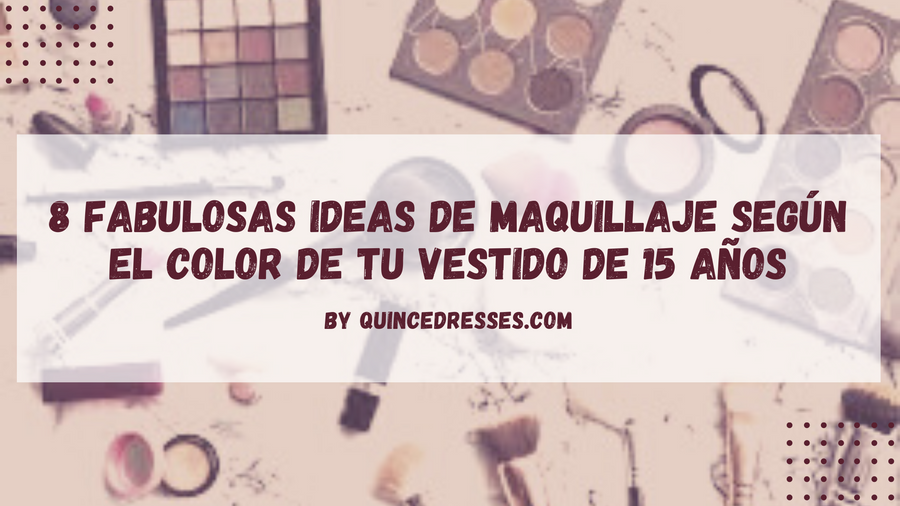8 fabulosas ideas de maquillaje según el color de tu vestido de 15 años