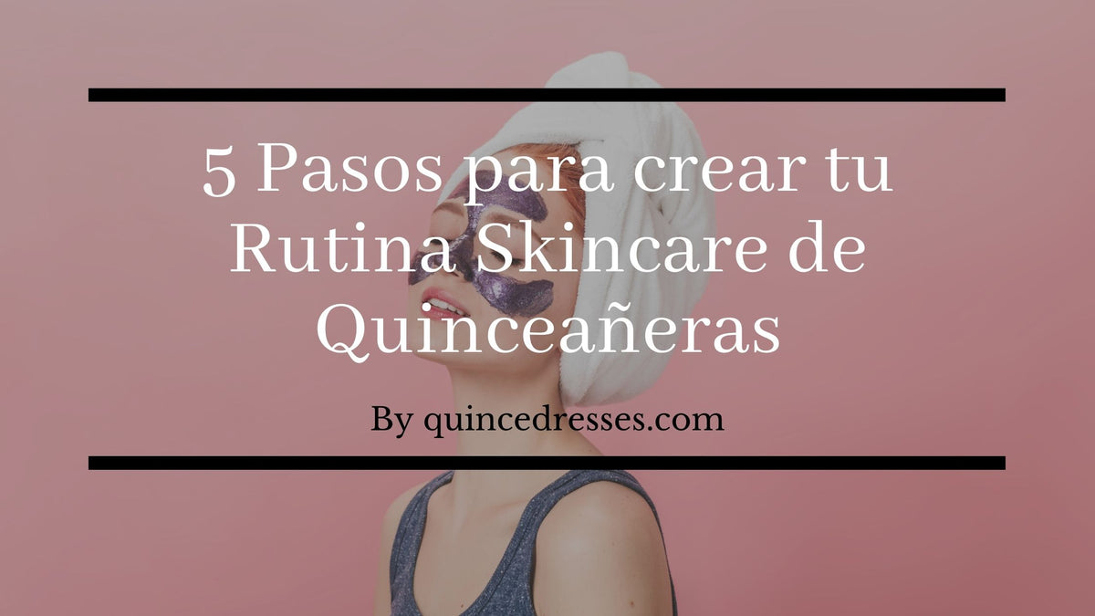 5 Pasos para crear tu rutina de Skincare de quinceañeras