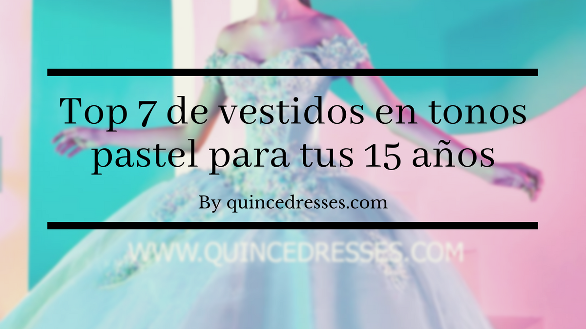 Top 7 de vestidos en tonos pastel para tus 15 años