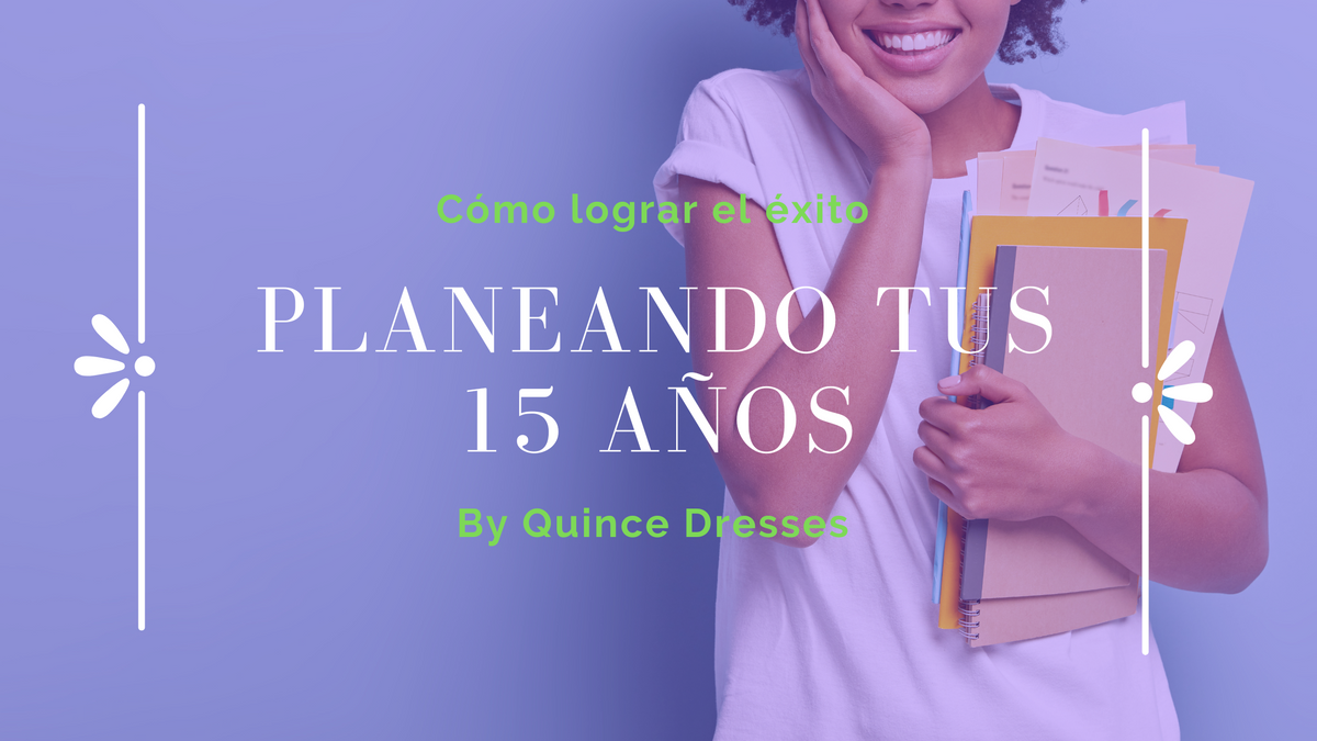 Cómo lograr el éxito planeando tus 15 años I Quince Dresses